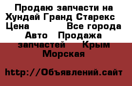 Продаю запчасти на Хундай Гранд Старекс › Цена ­ 1 500 - Все города Авто » Продажа запчастей   . Крым,Морская